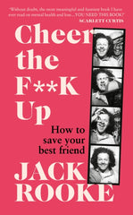 Cheer the F**K Up : How to Save your Best Friend by Jack Rooke