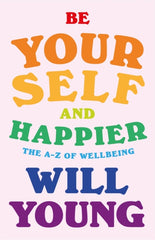Be Yourself and Happier : The A-Z of Wellbeing