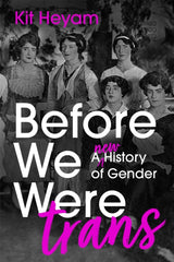 Before We Were Trans : A new history of gender