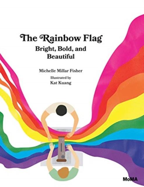 The Rainbow Flag : Bright, Bold, and Beautiful by Michelle Millar Fisher