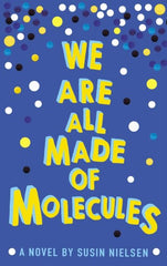 We Are All Made of Molecules by Susin Nielsen