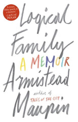 Logical Family : A Memoir by Armistead Maupin