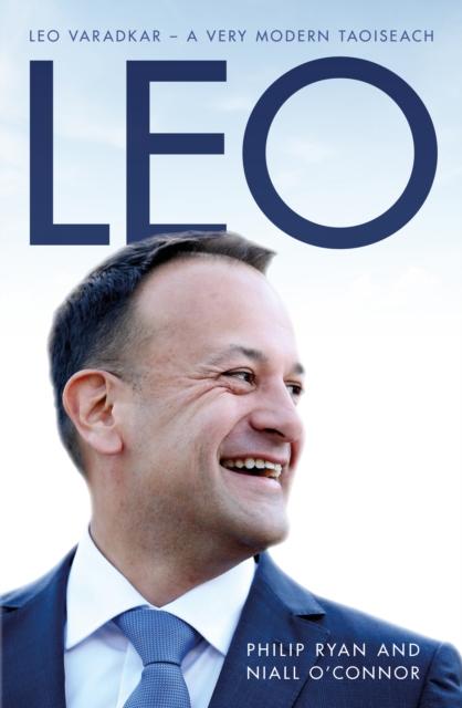 Leo : Leo Varadkar - A Very Modern Taoiseach by Philip Ryan, Niall O'Connor