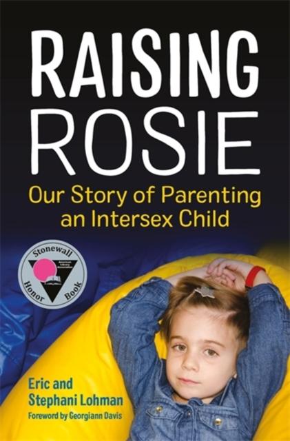 Raising Rosie : Our Story of Parenting an Intersex Child by Stephani Lohman