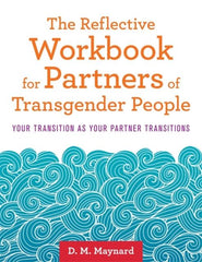 The Reflective Workbook for Partners of Transgender People by D.M. Maynard