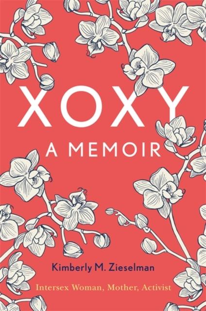 XOXY : A Memoir (Intersex Woman, Mother, Activist) by Kimberly M. Zieselman