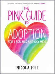 The Pink Guide to Adoption and Fostering for Lesbian and Gay Men