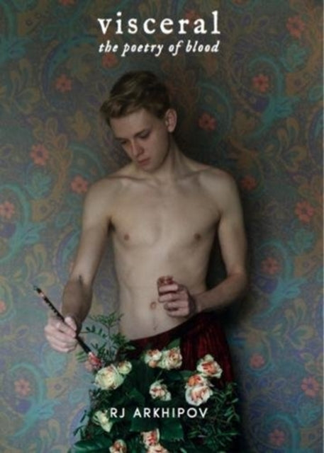 Visceral: The Poetry of Blood by RJ Arkhipov