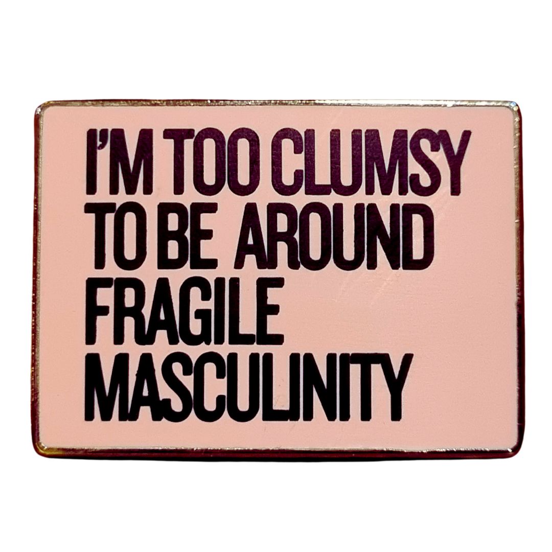 I'm Too Clumsy To Be Around Fragile Masculinity Enamel Pin
